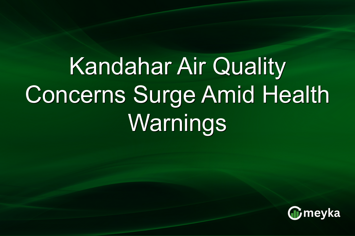 Kandahar Air Quality Concerns Surge Amid Health Warnings