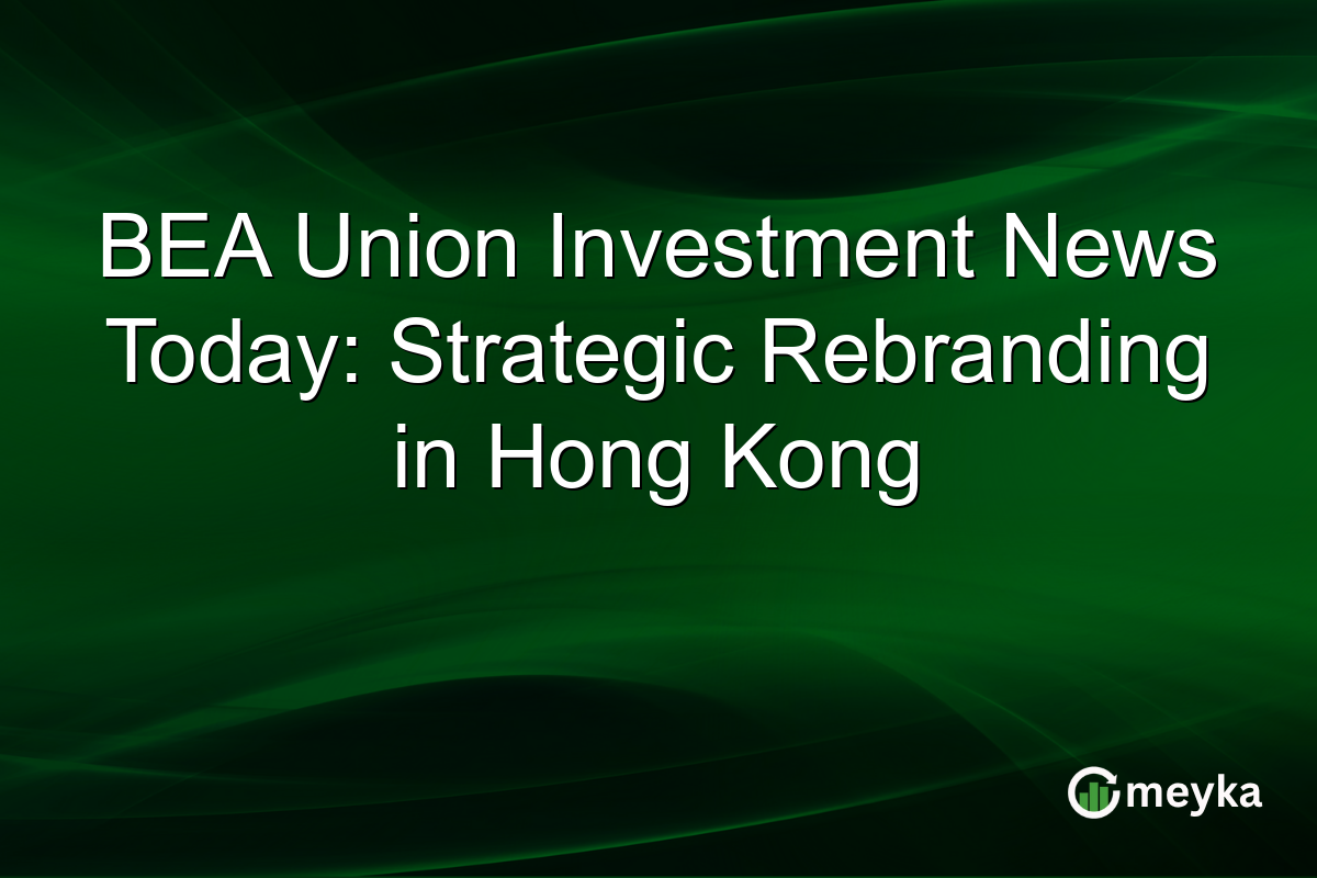 BEA Union Investment News Today: Strategic Rebranding in Hong Kong