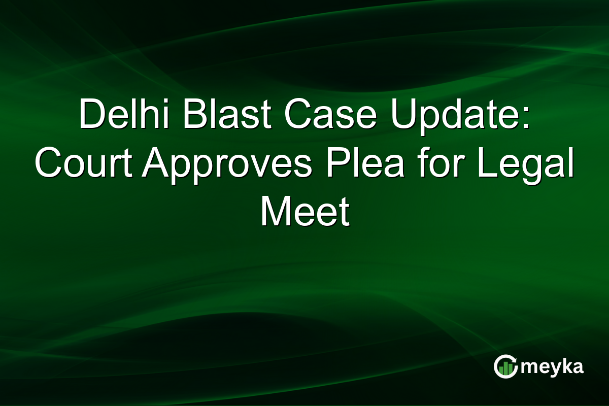 Delhi Blast Case Update: Court Approves Plea for Legal Meet