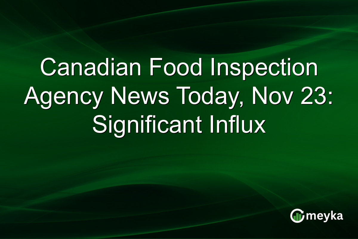 Canadian Food Inspection Agency News Today, Nov 23: Significant Influx