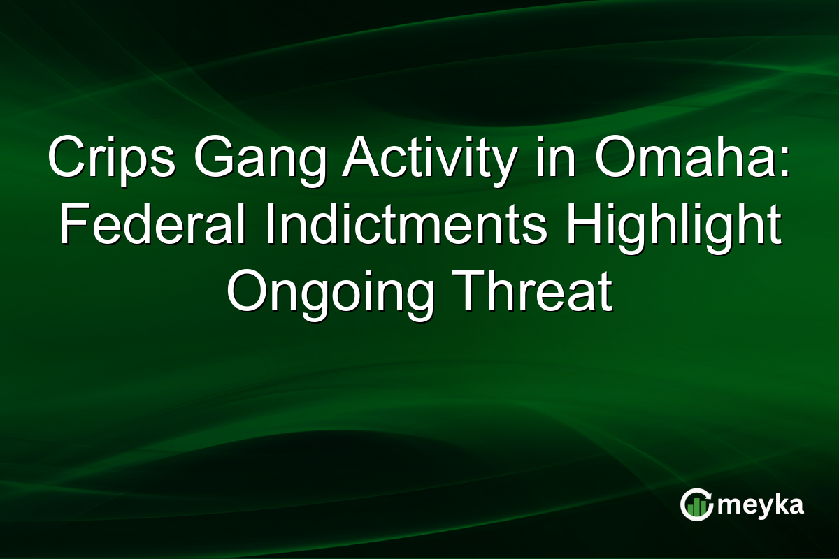 Crips Gang Activity in Omaha: Federal Indictments Highlight Ongoing Threat