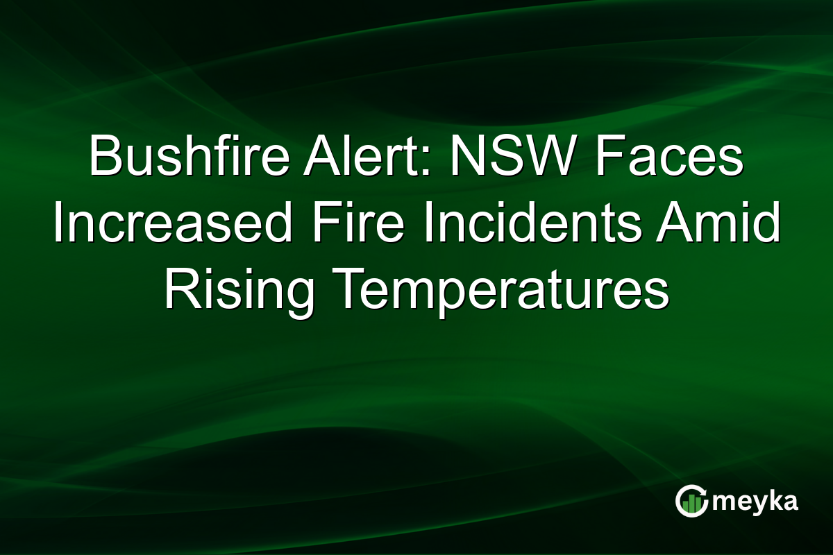 Bushfire Alert: NSW Faces Increased Fire Incidents Amid Rising Temperatures