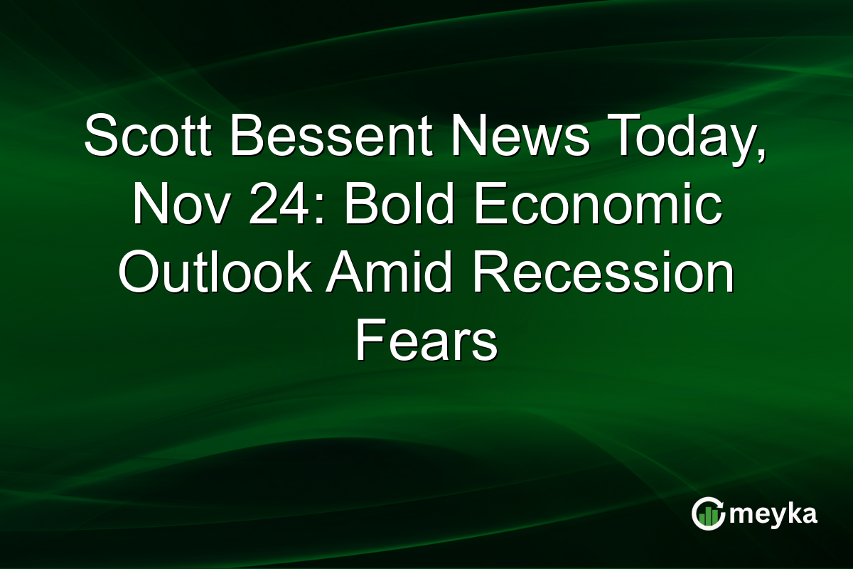 Scott Bessent News Today, Nov 24: Bold Economic Outlook Amid Recession Fears