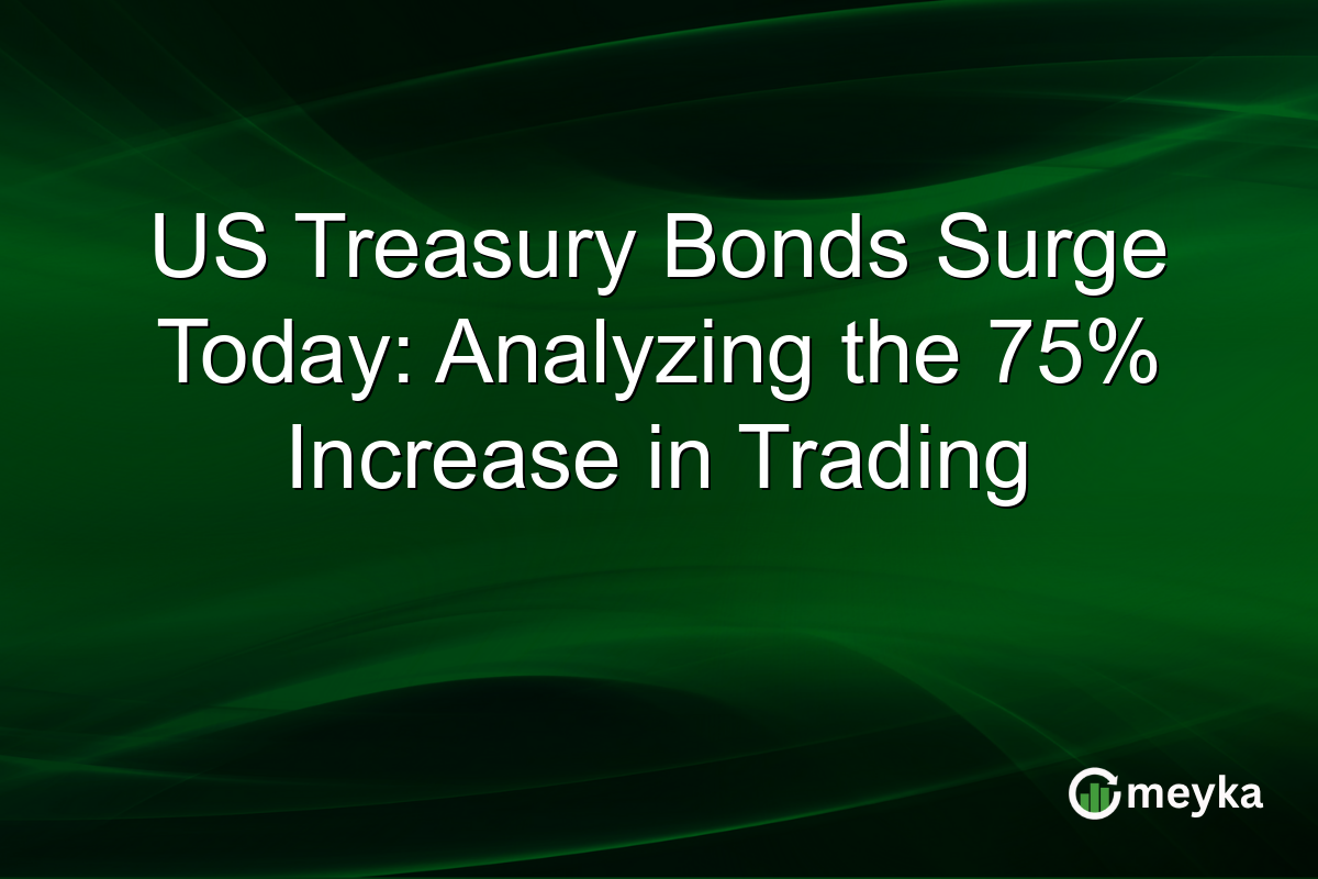 US Treasury Bonds Surge Today: Analyzing the 75% Increase in Trading