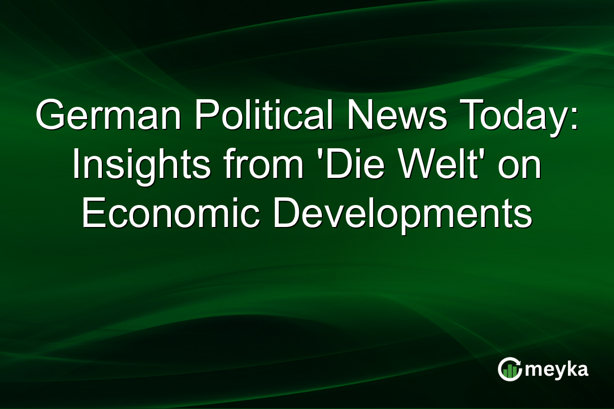 German Political News Today: Insights from 'Die Welt' on Economic Developments