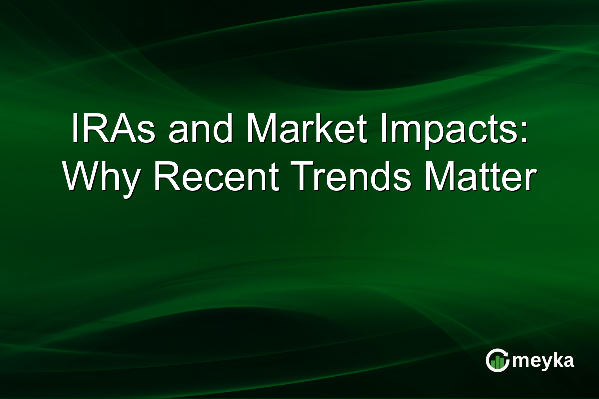 IRAs and Market Impacts: Why Recent Trends Matter