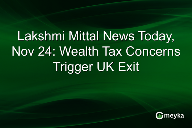 Lakshmi Mittal News Today, Nov 24: Wealth Tax Concerns Trigger UK Exit