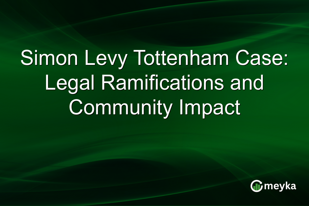Simon Levy Tottenham Case: Legal Ramifications and Community Impact
