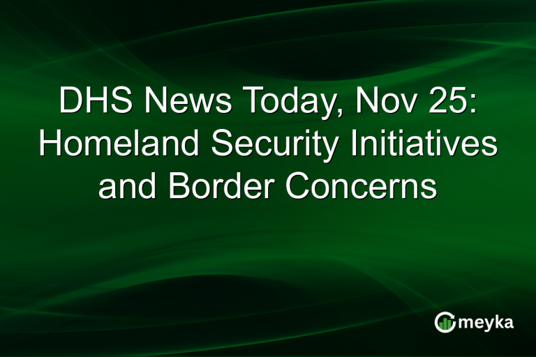 DHS News Today, Nov 25: Homeland Security Initiatives and Border Concerns
