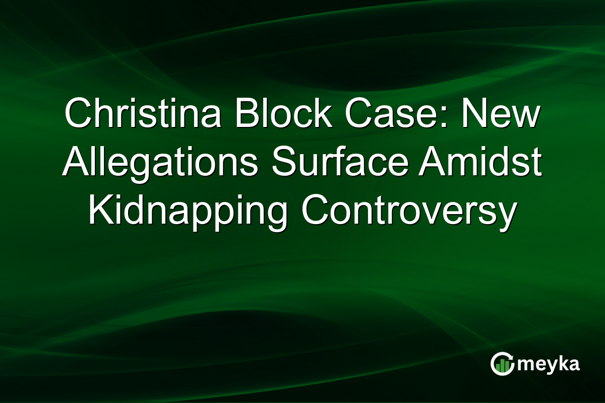 Christina Block Case: New Allegations Surface Amidst Kidnapping Controversy