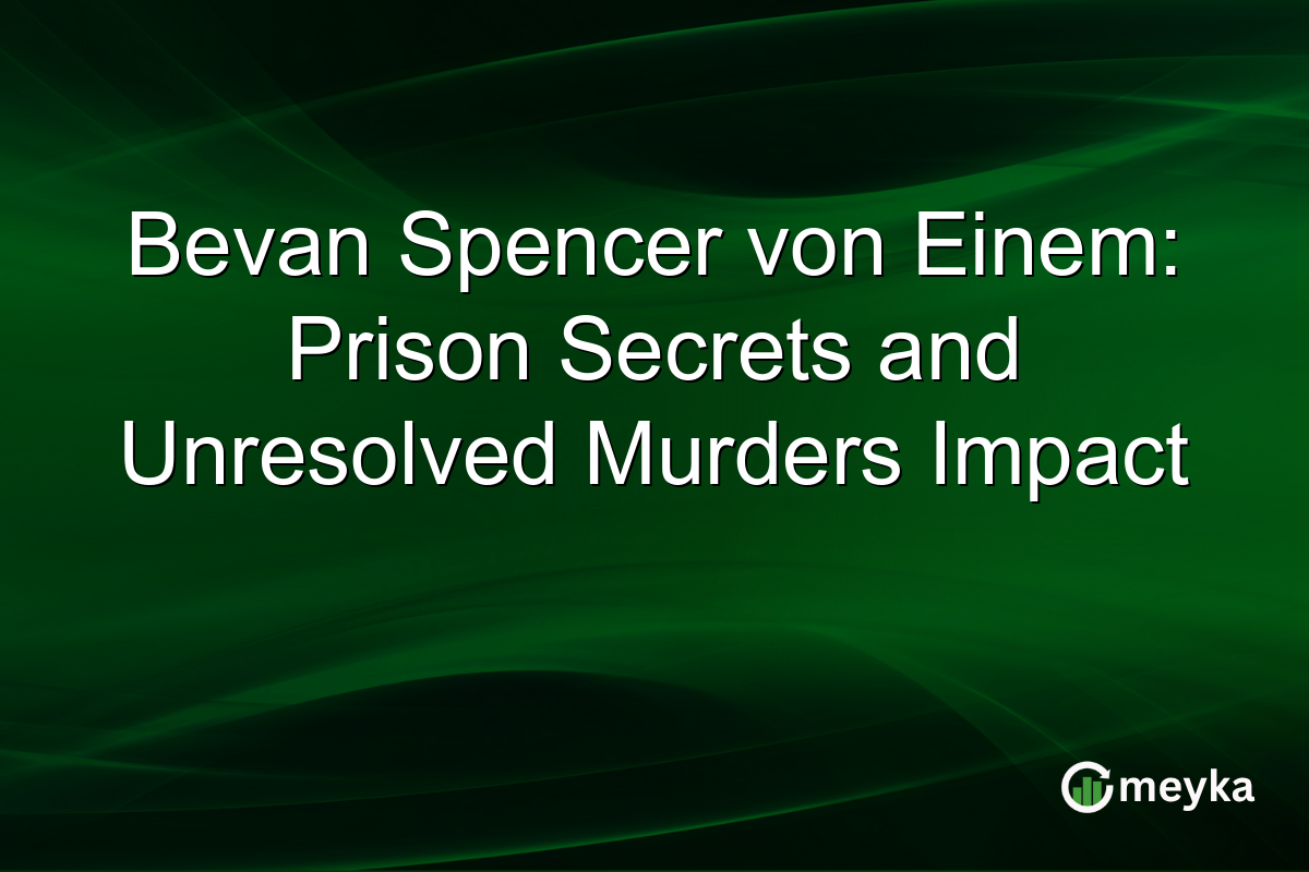 Bevan Spencer von Einem: Prison Secrets and Unresolved Murders Impact