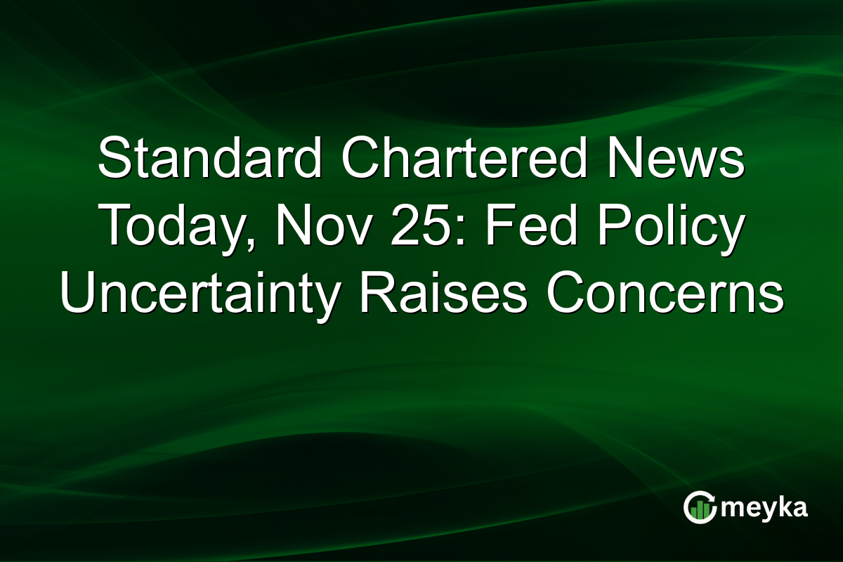 Standard Chartered News Today, Nov 25: Fed Policy Uncertainty Raises Concerns