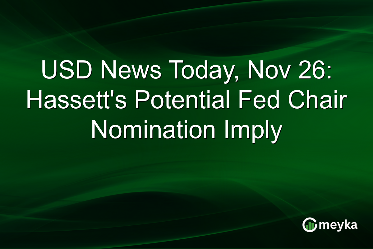 USD News Today, Nov 26: Hassett's Potential Fed Chair Nomination Imply