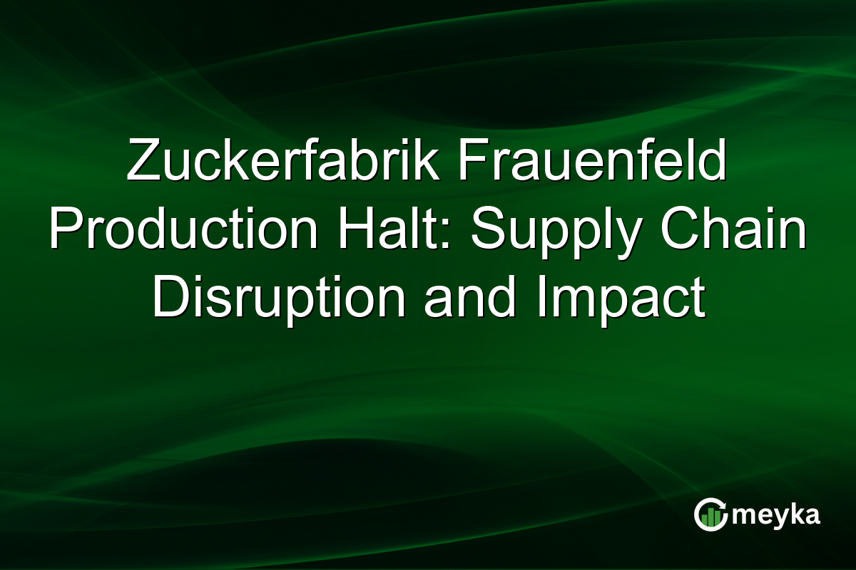 Zuckerfabrik Frauenfeld Production Halt: Supply Chain Disruption and Impact