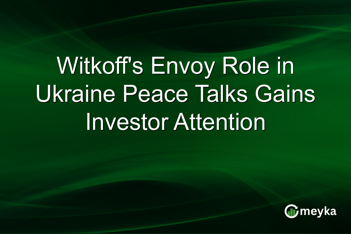 Witkoff's Envoy Role in Ukraine Peace Talks Gains Investor Attention