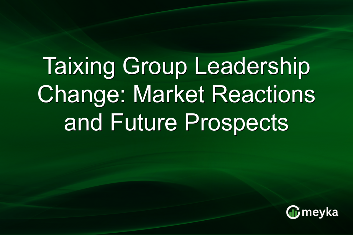 Taixing Group Leadership Change: Market Reactions and Future Prospects