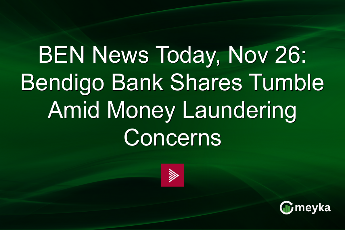 BEN News Today, Nov 26: Bendigo Bank Shares Tumble Amid Money Laundering Concerns