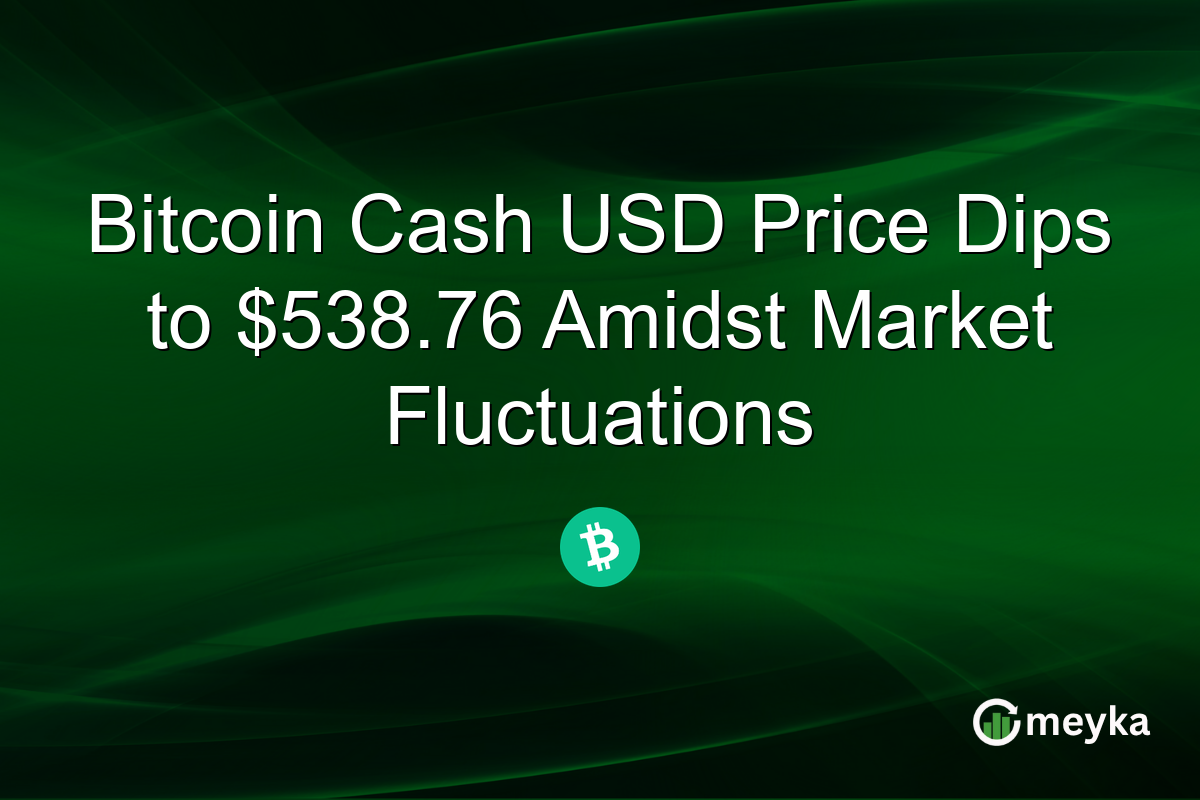 Bitcoin Cash USD Price Dips to $538.76 Amidst Market Fluctuations