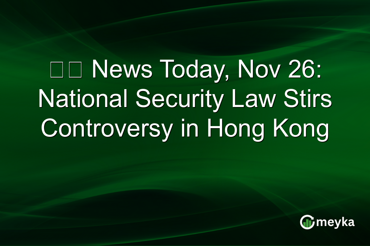 鳩戟 News Today, Nov 26: National Security Law Stirs Controversy in Hong Kong