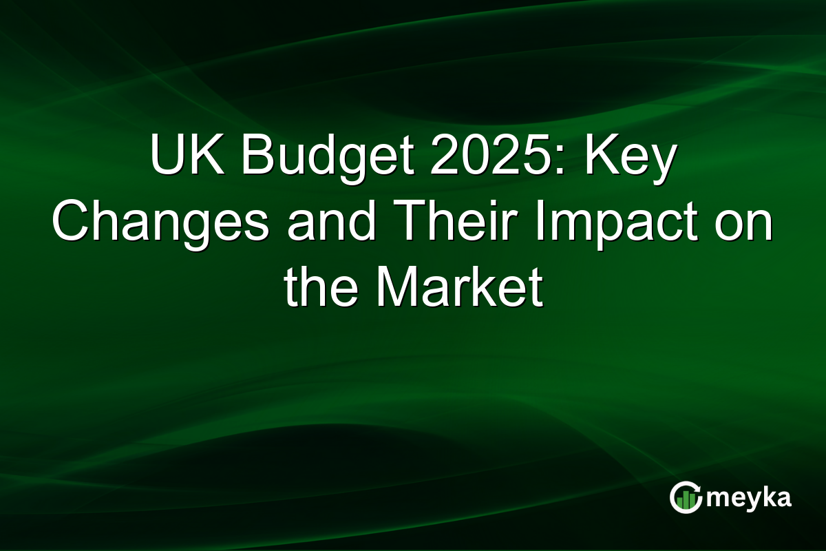 UK Budget 2025: Key Changes and Their Impact on the Market