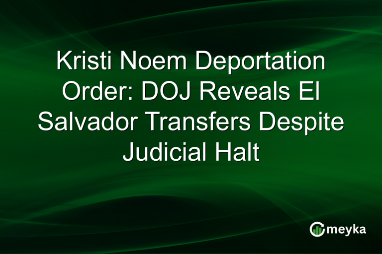Kristi Noem Deportation Order: DOJ Reveals El Salvador Transfers Despite Judicial Halt