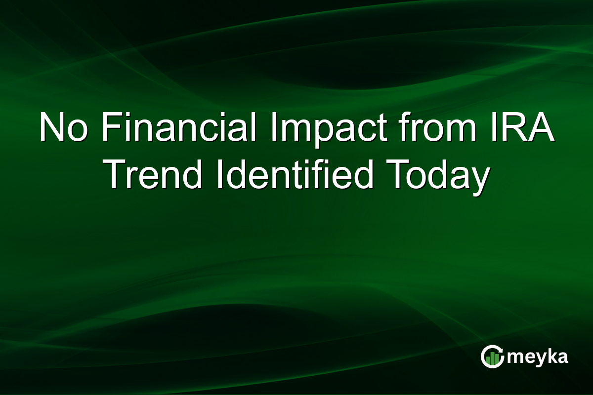 No Financial Impact from IRA Trend Identified Today