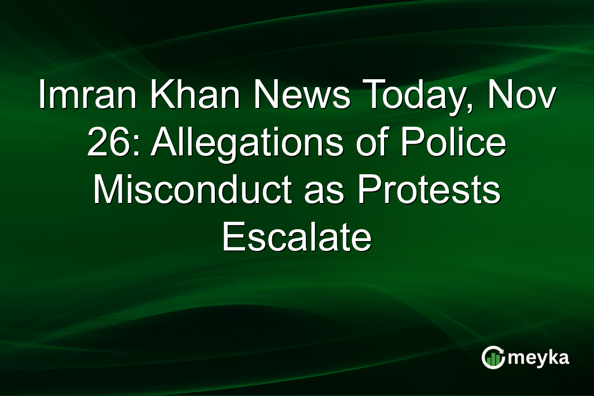 Imran Khan News Today, Nov 26: Allegations of Police Misconduct as Protests Escalate