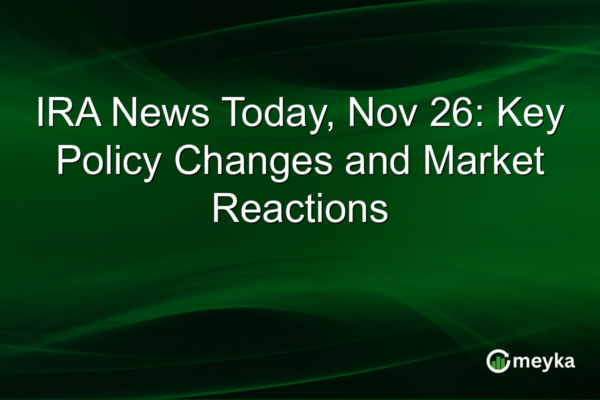 IRA News Today, Nov 26: Key Policy Changes and Market Reactions