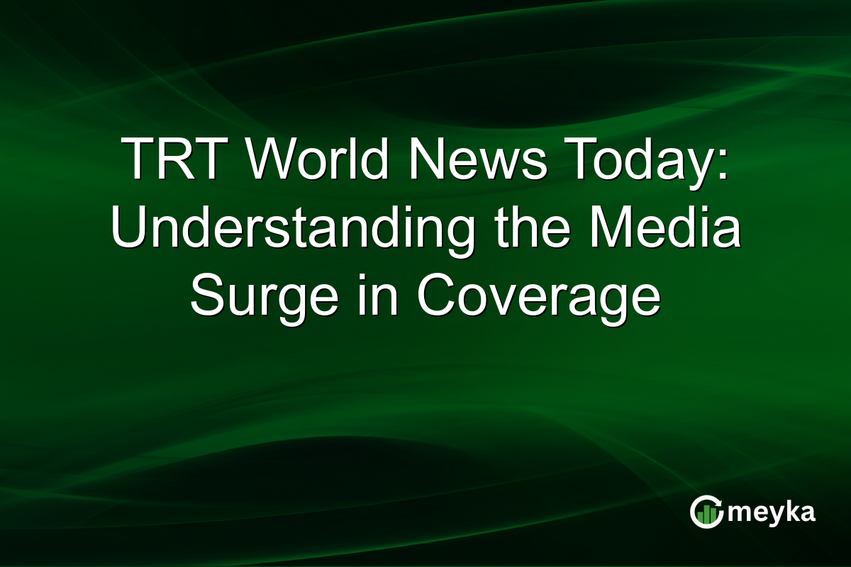 TRT World News Today: Understanding the Media Surge in Coverage
