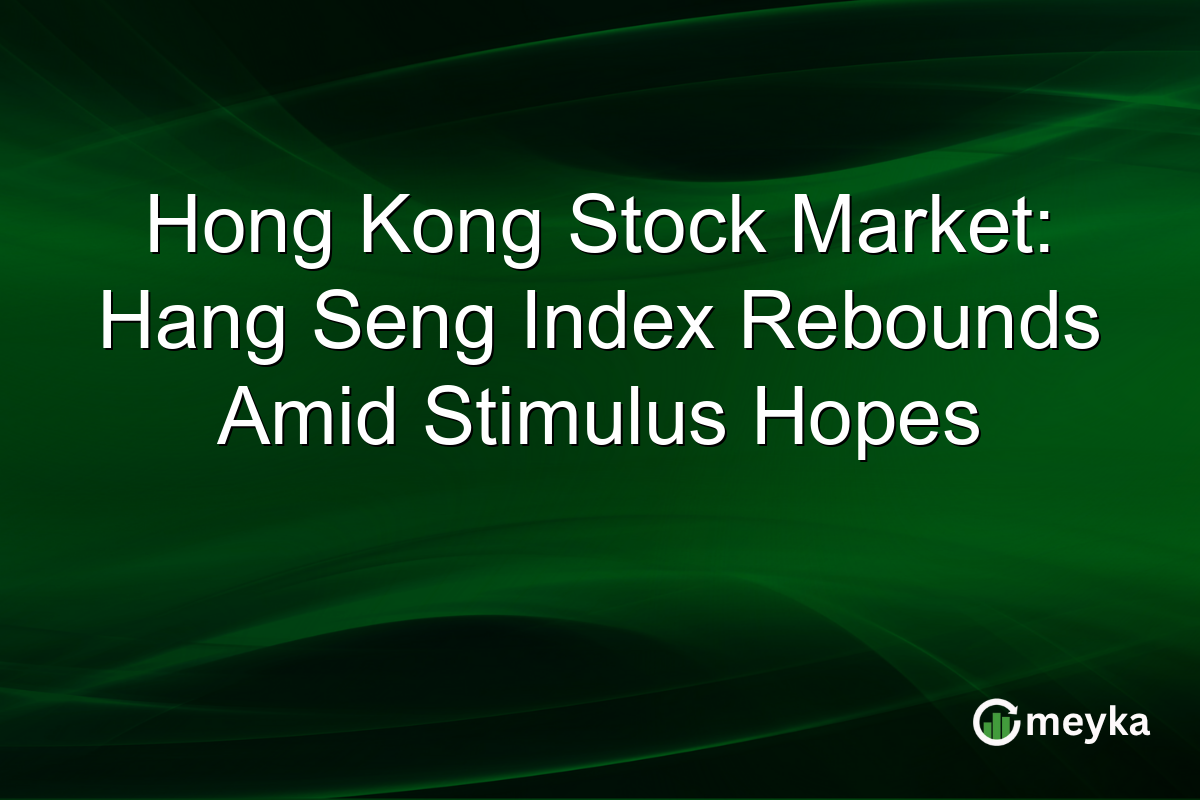 Hong Kong Stock Market: Hang Seng Index Rebounds Amid Stimulus Hopes