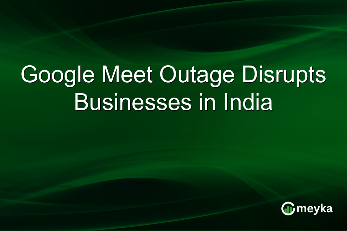 Google Meet Outage Disrupts Businesses in India