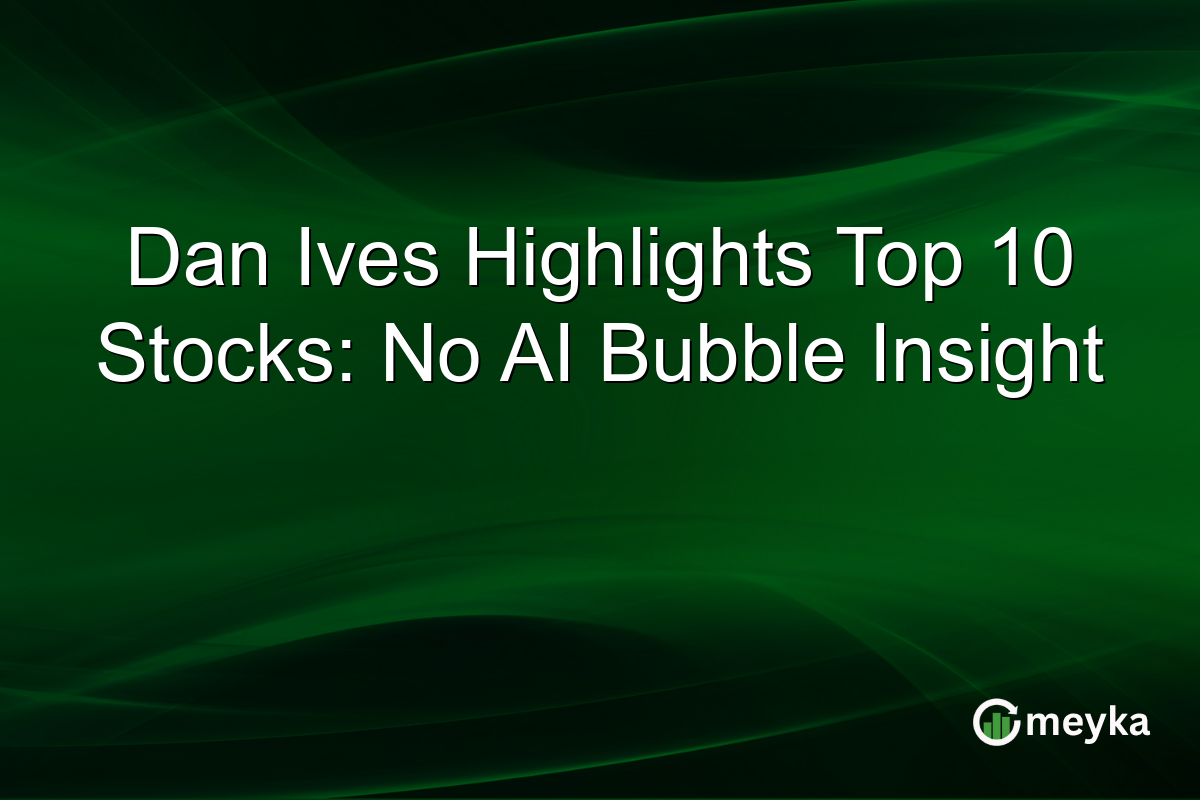 Dan Ives Highlights Top 10 Stocks: No AI Bubble Insight