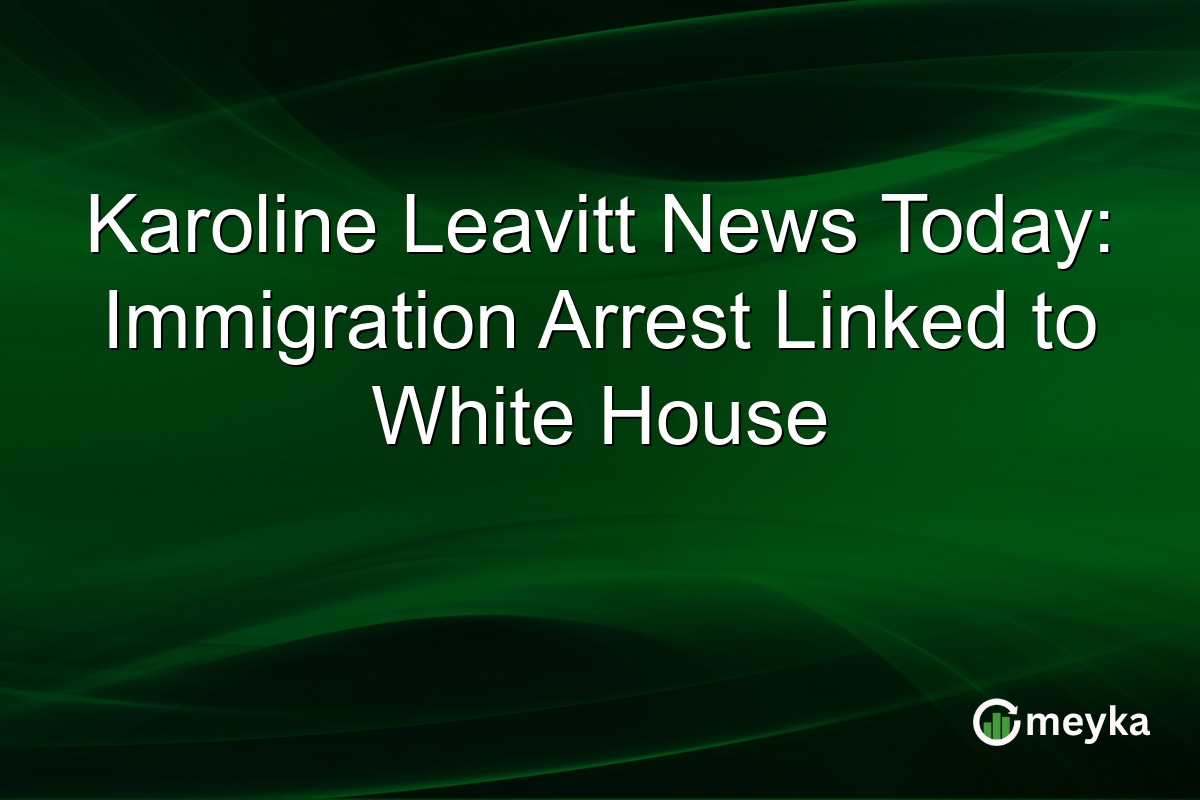Karoline Leavitt News Today: Immigration Arrest Linked to White House