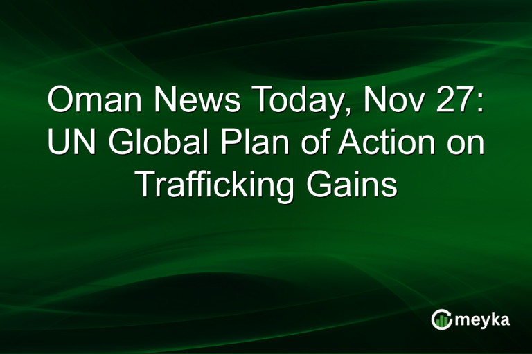 Oman News Today, Nov 27: UN Global Plan of Action on Trafficking Gains