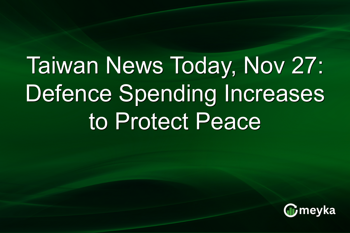 Taiwan News Today, Nov 27: Defence Spending Increases to Protect Peace