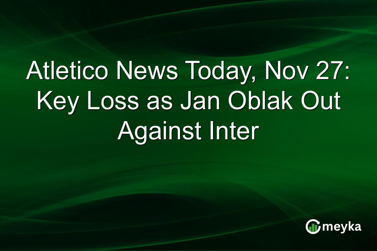 Atletico News Today, Nov 27: Key Loss as Jan Oblak Out Against Inter