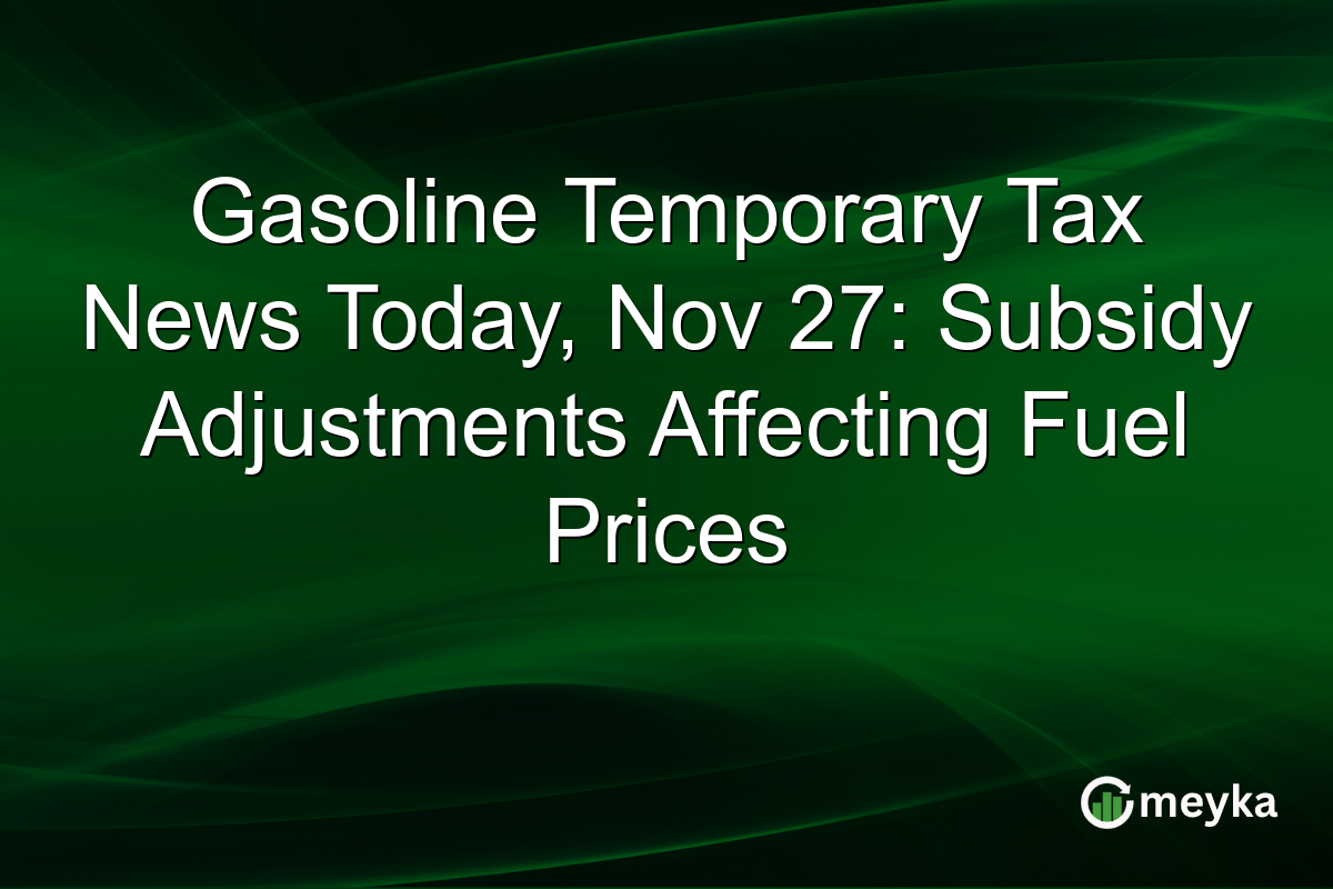 Gasoline Temporary Tax News Today, Nov 27: Subsidy Adjustments Affecting Fuel Prices