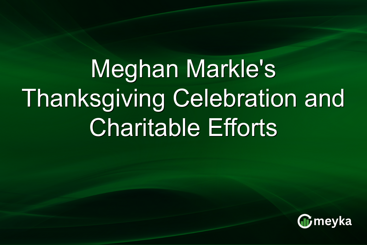 Meghan Markle's Thanksgiving Celebration and Charitable Efforts