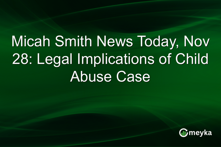 Micah Smith News Today, Nov 28: Legal Implications of Child Abuse Case
