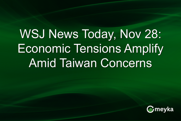 WSJ News Today, Nov 28: Economic Tensions Amplify Amid Taiwan Concerns