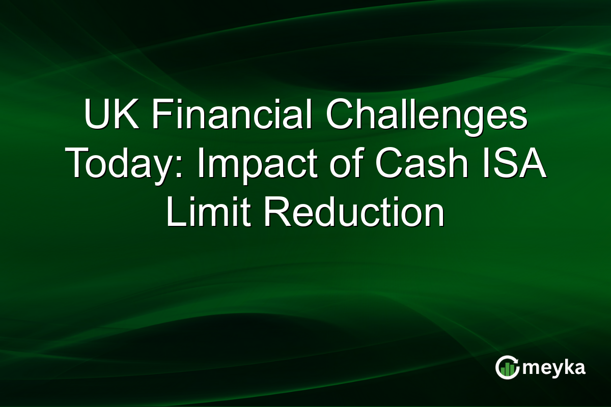 UK Financial Challenges Today: Impact of Cash ISA Limit Reduction