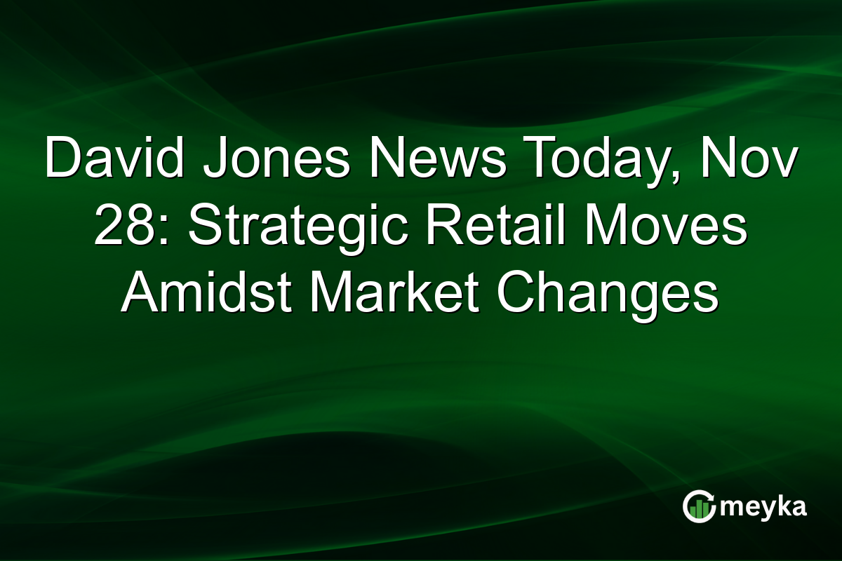 David Jones News Today, Nov 28: Strategic Retail Moves Amidst Market Changes