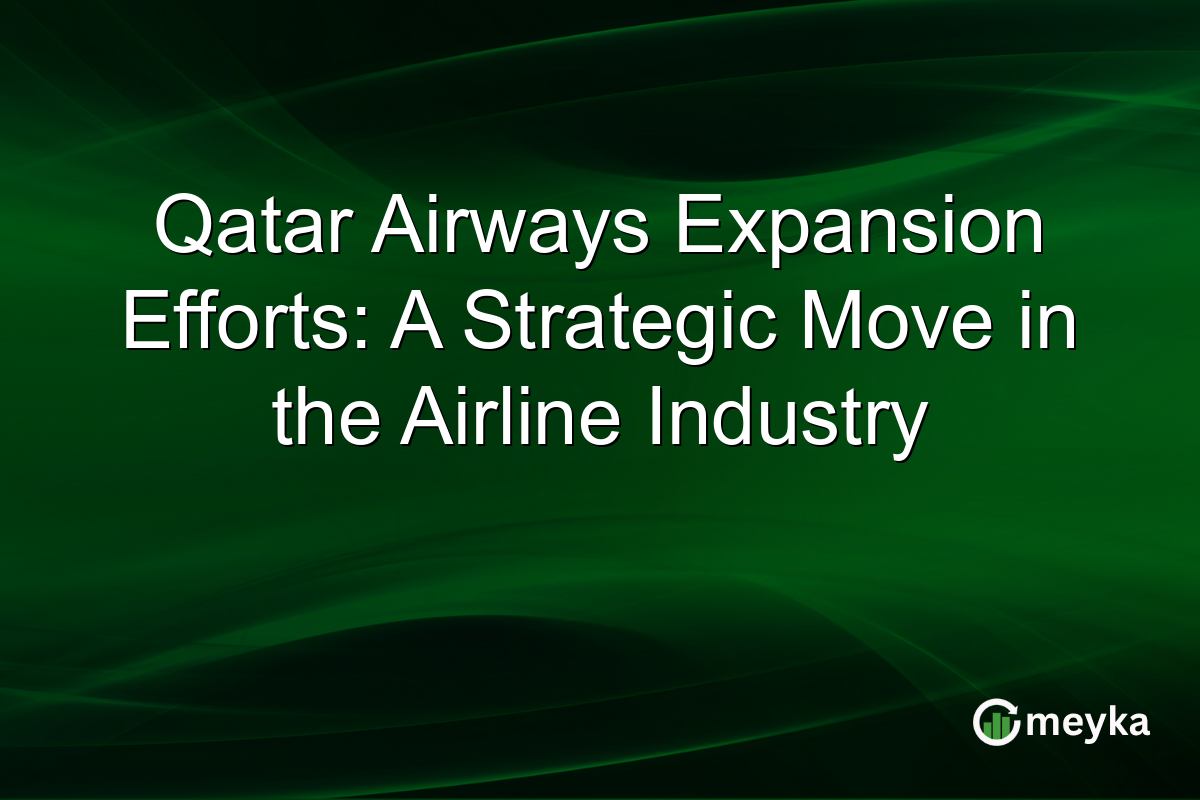 Qatar Airways Expansion Efforts: A Strategic Move in the Airline Industry