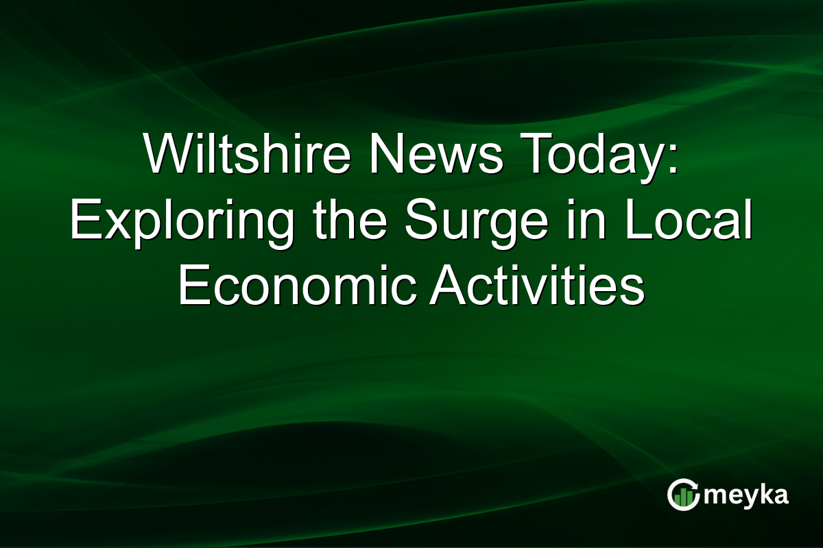 Wiltshire News Today: Exploring the Surge in Local Economic Activities