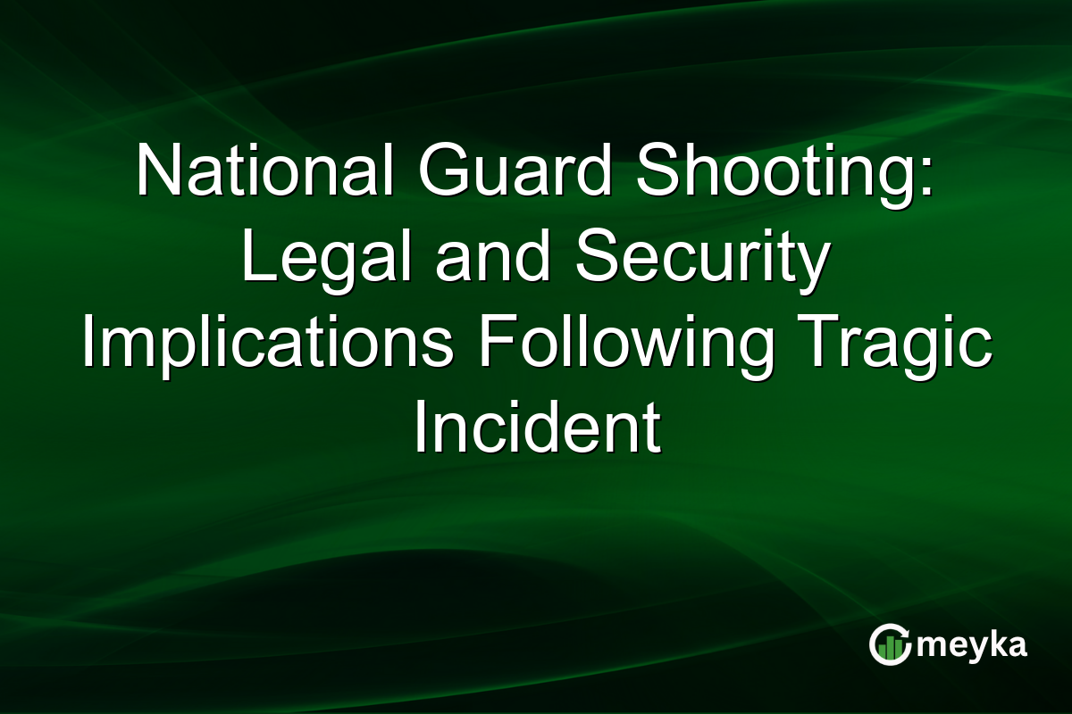 National Guard Shooting: Legal and Security Implications Following Tragic Incident