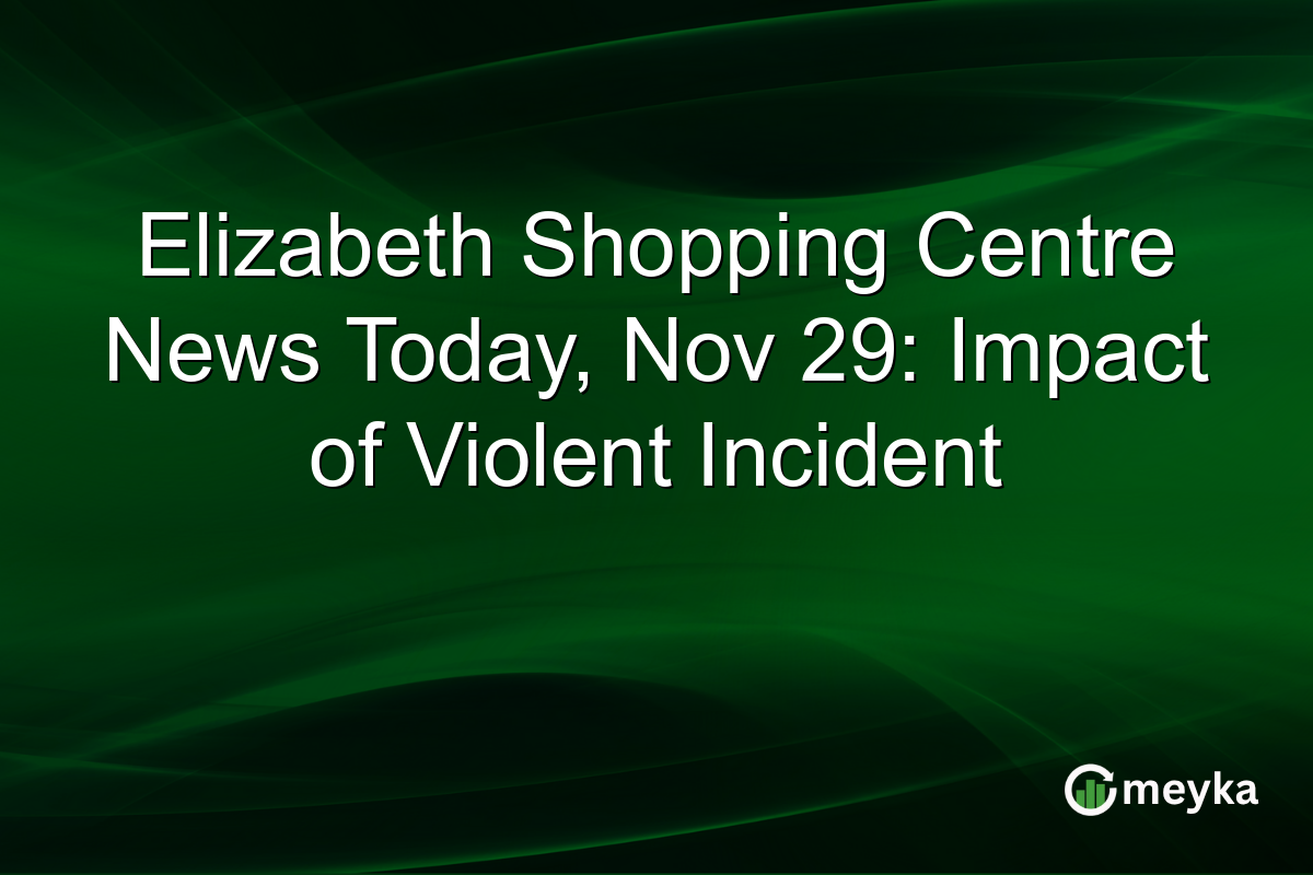 Elizabeth Shopping Centre News Today, Nov 29: Impact of Violent Incident