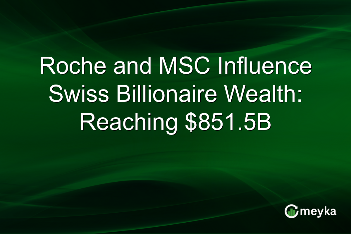 Roche and MSC Influence Swiss Billionaire Wealth: Reaching $851.5B