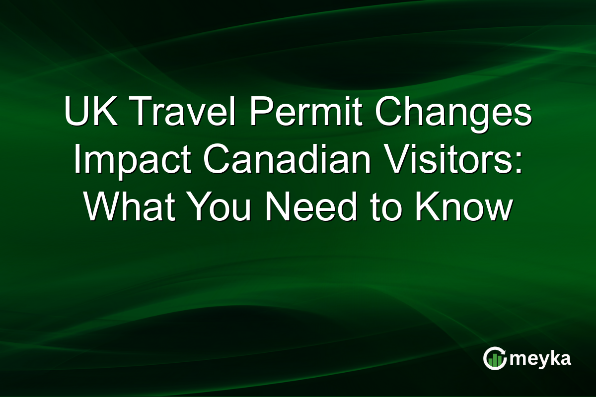 UK Travel Permit Changes Impact Canadian Visitors: What You Need to Know