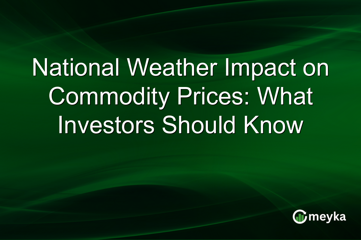 National Weather Impact on Commodity Prices: What Investors Should Know