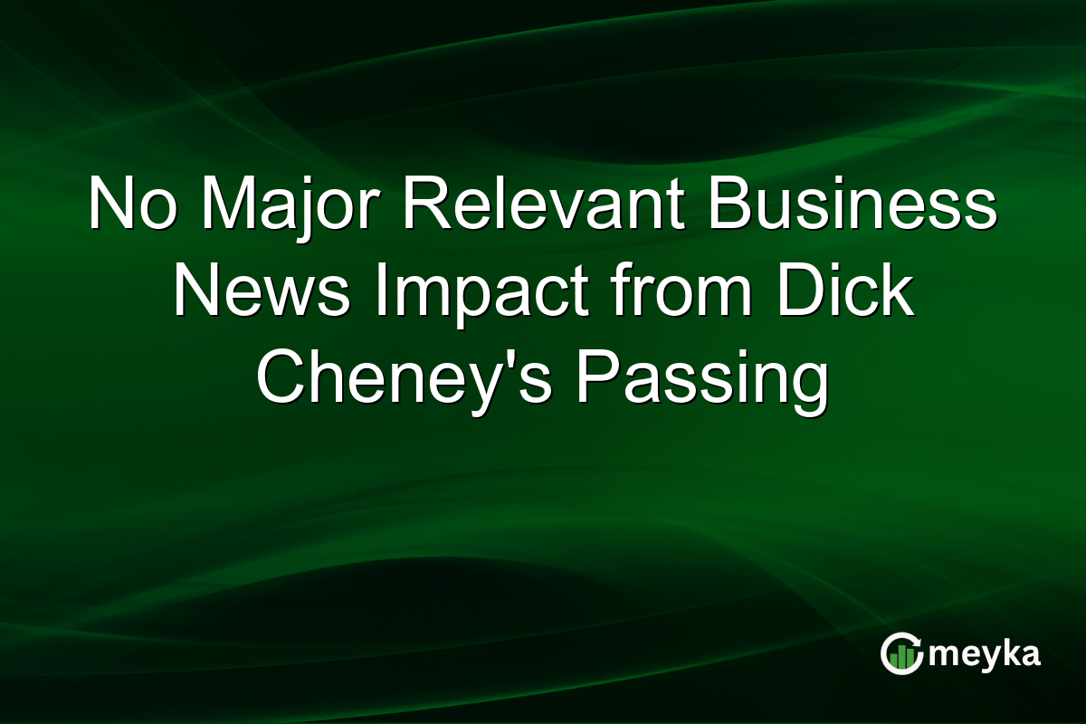 No Major Relevant Business News Impact from Dick Cheney's Passing